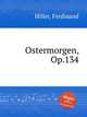 Ostermorgen, Op.134, Hiller, Ferdinand 