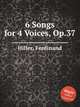 6 Songs for 4 Voices, Op.37, Hiller, Ferdinand 