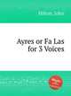 Ayres or Fa Las for 3 Voices, Hilton, John 