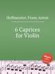 6 Caprices for Violin, Hoffmeister, Franz Anton 