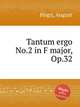 Tantum ergo No.2 in F major, Op.32, 