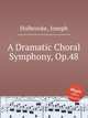 A Dramatic Choral Symphony, Op.48, Holbrooke, Joseph 