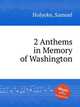 2 Anthems in Memory of Washington, Holyoke, Samuel 