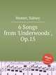 6 Songs from `Underwoods`, Op.15, Homer, Sidney 