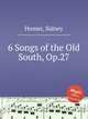 6 Songs of the Old South, Op.27, Homer, Sidney 