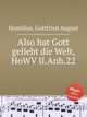 Also hat Gott geliebt die Welt, HoWV II.Anh.22, Homilius, Gottfried August 