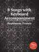 8 Songs with Keyboard Accompaniment, Hopkinson, Francis 