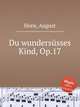 Du wunderssses Kind, Op.17, Horn, August 