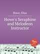 Howe`s Seraphine and Melodeon Instructor, Howe, Elias 