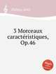 3 Morceaux caractristiques, Op.46, 