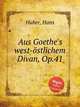 Aus Goethe`s west-stlichem Divan, Op.41, Huber, Hans 