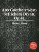 Aus Goethe`s west-stlichem Divan, Op.41, Huber, Hans 