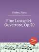 Eine Lustspiel-Ouverture, Op.50, Huber, Hans 