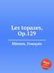 Les topazes, Op.129, 