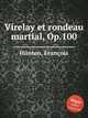 Virelay et rondeau martial, Op.100, 