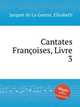 Cantates Franoises, Livre 3, Jacquet de La Guerre, Elisabeth 