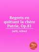 Regrets en quittant la chre Patrie, Op.81, 