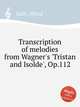 Transcription of melodies from Wagner`s `Tristan and Isolde`, Op.112, 