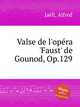 Valse de l`opra `Faust` de Gounod, Op.129, 
