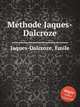 Mthode Jaques-Dalcroze, Jaques-Dalcroze, Emile 