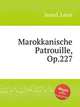 Marokkanische Patrouille, Op.227, 