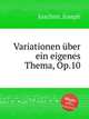 Variationen ber ein eigenes Thema, Op.10, Joachim, Joseph 