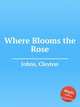 Where Blooms the Rose, Johns, Clayton 