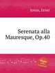 Serenata alla Mauresque, Op.40, Jonas, Ernst 