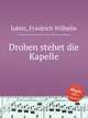 Droben stehet die Kapelle, Jubitz, Friedrich Wilhelm 