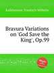 Bravura Variations on `God Save the King`, Op.99, Kalkbrenner, Friedrich Wilhelm 