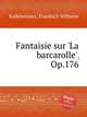 Fantaisie sur `La barcarolle`, Op.176, Kalkbrenner, Friedrich Wilhelm 