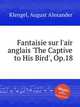 Fantaisie sur l`air anglais `The Captive to His Bird`, Op.18, Klengel, August Alexander 