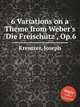 6 Variations on a Theme from Weber`s `Die Freischtz`, Op.6, Kreutzer, Joseph 