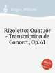 Rigoletto: Quatuor - Transcription de Concert, Op.61, 