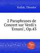 2 Paraphrases de Concert sur Verdi`s `Ernani`, Op.43, Kullak, Theodor 