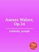 Aurora Walzer, Op.34, Labitzky, Joseph 