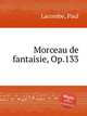 Morceau de fantaisie, Op.133, Lacombe, Paul 