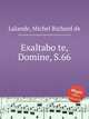 Exaltabo te, Domine, S.66, Lalande, Michel Richard de 