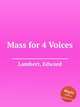 Mass for 4 Voices, Lambert, Edward 