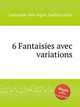 6 Fantaisies avec variations, Larmande-Des Argus, Sophie Lucile 