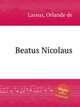 Beatus Nicolaus, Lassus, Orlande de 