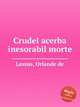 Crudel acerba inesorabil morte, Lassus, Orlande de 
