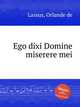 Ego dixi Domine miserere mei, Lassus, Orlande de 