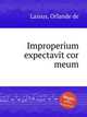 Improperium expectavit cor meum, Lassus, Orlande de 