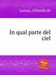 In qual parte del ciel, Lassus, Orlande de 