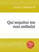 Qui sequitur me non ambulat, Lassus, Orlande de 
