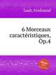 6 Morceaux caractristiques, Op.4, Laub, Ferdinand 