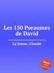 Les 150 Pseaumes de David, Le Jeune, Claude 