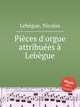 Pices d`orgue attribues Lebgue, 