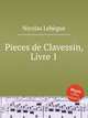 Pieces de Clavessin, Livre 1, N. Lebegue 